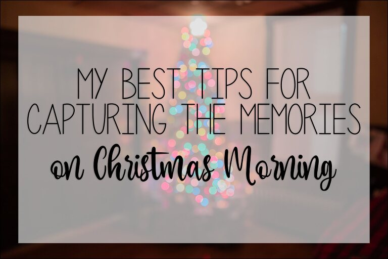 My Best Tips for Capturing the Memories on Christmas Morning