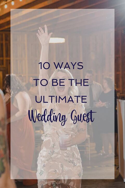 10 Ways to be the Ultimate Wedding Guest - How to be the BEST wedding guest EVER